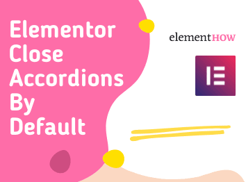 Elementor Close Accordion By Default On Page Load (Works)