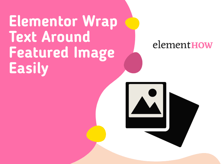 Elementor Wrap Text Around Featured Image Easily