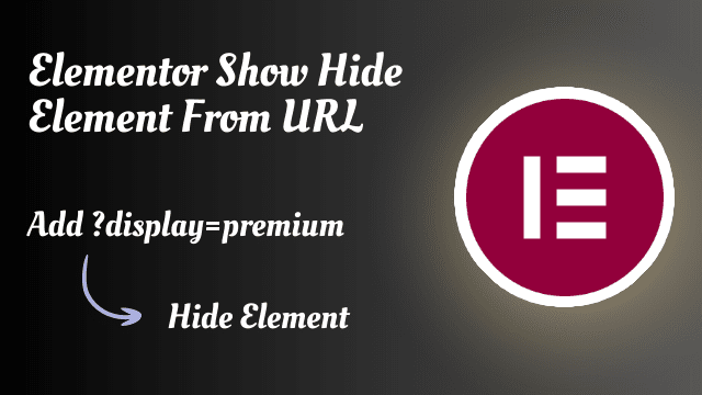 Elementor Show or Hide Anything Based on URL