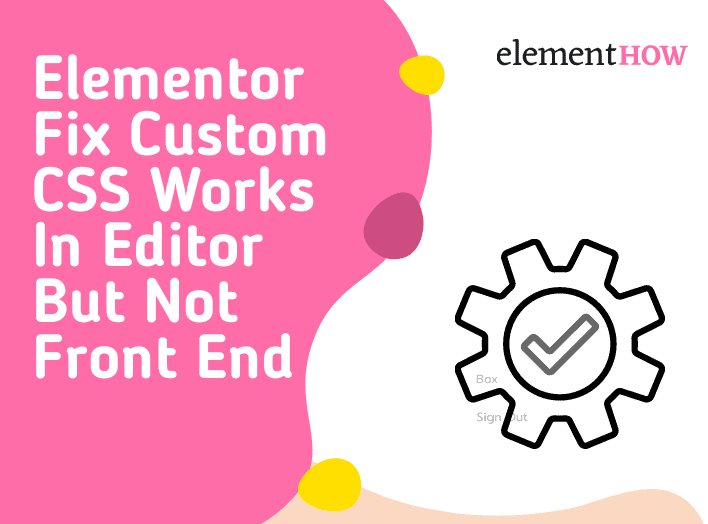 Elementor Fix Custom CSS Works In Editor But Not Front End